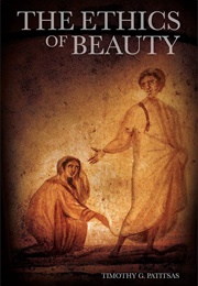 The Ethics of Beauty (Timothy G. Patitsas)