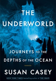 The Underworld: Journeys to the Depths of the Ocean (Susan Casey)
