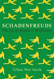 Schadenfreude: The Joy of Another's Misfortunes (Tiffany Watt-Smith)