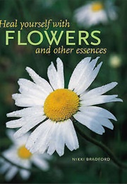Heal Yourself With Flowers and Other Essences (Nikki Bradford)