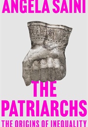 The Patriarchs: In Search of the Origins of Male Domination (Angela Saini)