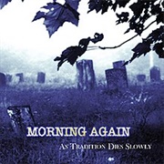 Morning Again - As Tradition Dies Slowly