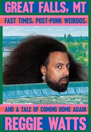 Great Falls, MT: Fast Times, Post-Punk Weirdos, and a Tale of Coming Home Again (Reggie Watts)