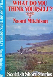 What Do You Think Yourself: And Other Scottish Short Stories (Naomi Mitchison)