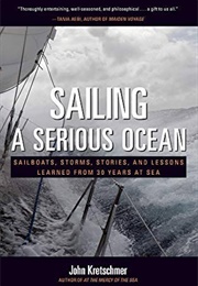 Sailing a Serious Ocean: Sailboats, Storms, Stories and Lessons Learned From 30 Years at Sea (John Kretschmer)