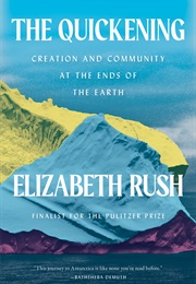 The Quickening: Creation and Community at the Ends of the Earth (Elizabeth Rush)