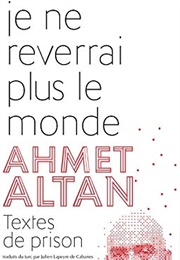 Je Ne Reverrai Plus Le Monde (Ahmet Altan)
