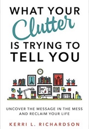 What Your Clutter Is Trying to Tell You (Kerri L. Richardson)