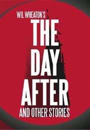 The Day After and Other Stories (Wil Wheaton)