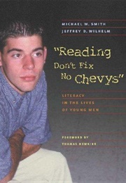 &quot;Reading Don&#39;t Fix No Chevys&quot;: Literacy in the Lives of Young Men (Michael W. Smith, Jeffrey D. Wilhelm)