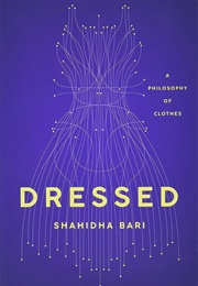Dressed: A Philosophy of Clothes (Shahidha Bari)