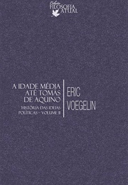 Idade Média Até Tomás De Aquino (História Das Ideias Políticas - Vol. II) (Eric Voegelin)