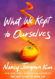 What We Kept to Ourselves (Nancy Jooyoun Kim)