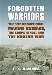 Forgotten Warriors: The 1st Provisional Marine Brigade, the Corps Ethos, and the Korean War (Thomas X. Hammes)