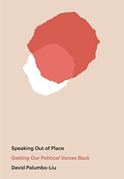 Speaking Out of Place: Getting Our Political Voices Back (David Palumbo-Liu)