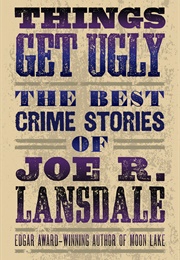 Things Get Ugly: The Best Crime Stories of Joe R. Lansdale (Joe R. Lansdale)