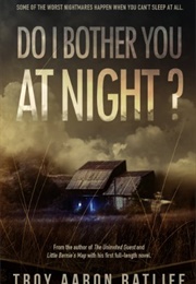 Do I Bother You at Night? (Troy Aaron Ratliff)