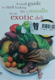 A Small Guide to Not Looking Like a Noodle (In the Exotic Deli)