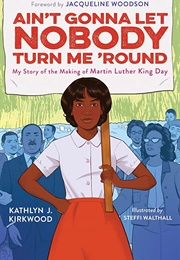 Ain't Gonna Let Nobody Turn Me 'Round: My Story of the Making of Martin Luther King Day (Kathlyn J. Kirkwood)