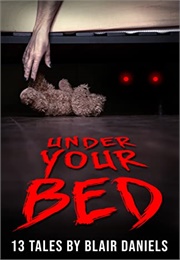 Under Your Bed: 13 Tales to Terrify (Blair Daniels)