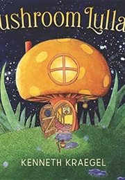 Mushroom Lullaby (Kenneth Kraegel)
