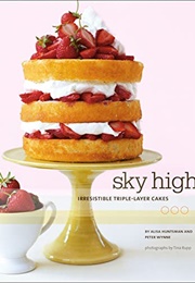 Sky High: Irresistible Triple-Layer Cakes (Alisa Huntsman)