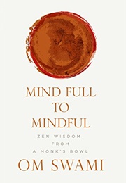 Mind Full to Mindful: Zen Wisdom From a Monk&#39;s Bowl (Om Swami)