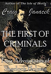 The First of Criminals: Four Adventures of Sherlock Holmes (Craig Janacek)