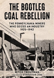 The Bootleg Coal Rebellion: The Pennsylvania Miners Who Seized an Industry: 1925–1942 (Mitch Troutman)