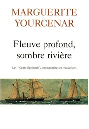 Fleuve Profond, Sombre Rivière (Marguerite Yourcenar)