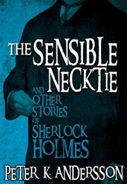 The Sensible Necktie and Other Stories of Sherlock Holmes (Peter K. Andersson)