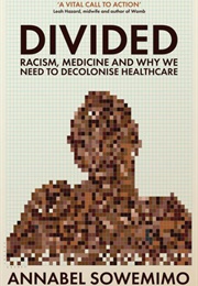 Divided: Racism, Medicine and Why We Need to Decolonise Healthcare (Annabel Sowemimo)