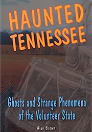 Haunted Tennessee  Ghosts and Strange Phenomena of the Volunteer State (Alan Brown)