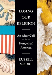 Losing Our Religion: An Altar Call for Evangelical America (Russell Moore)