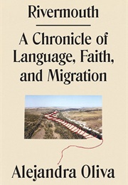 Rivermouth: A Chronicle of Language, Faith, and Migration (Alejandra Oliva)