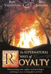 The Supernatural Ways of Royalty (Kris Vallotton &amp; Bill Johnson)
