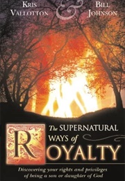 The Supernatural Ways of Royalty (Kris Vallotton & Bill Johnson)