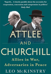 Attlee and Churchill: Allies in War, Adversaries in Peace (Leo McKinstry)