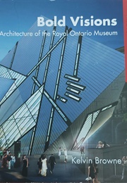 Bold Visions: The Architecture of the Ontario Royal Museum (Kevin Browne)