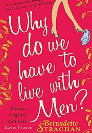 Why Do We Have to Live With Men? (Bernadette Strachan)