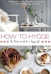 How to Hygge: The Nordic Secrets to a Happy Life (Signe Johansen)