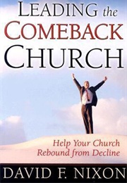 Leading the Comeback Church: Help Your Church Rebound From Decline (David F. Nixon)