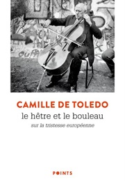 Le Hêtre Et Le Bouleau, Essai Sur La Tristesse Européenne (Camille De Toledo)