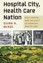 Hospital City, Health Care Nation (Guian A. McKee)