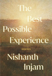 The Best Possible Experiences (Nishanth Injam)