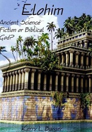 Elohim: Ancient Science Fiction or Biblical God? (Kerry L Barger)