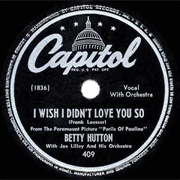 I Wish I Didn't Love You So - Betty Hutton