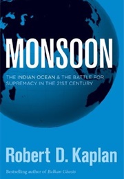 Monsoon: The Indian Ocean and the Battle for Supremacy in the 21st Century (Robert Kaplan)