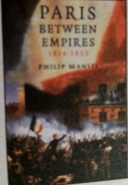 Paris Between Empires 1814-1852 (Philip Mansel)