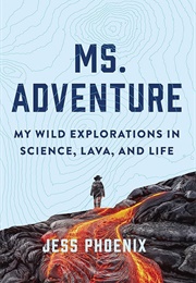 Ms. Adventure: My Wild Explorations in Science, Lava, and Life (Jess Phoenix)